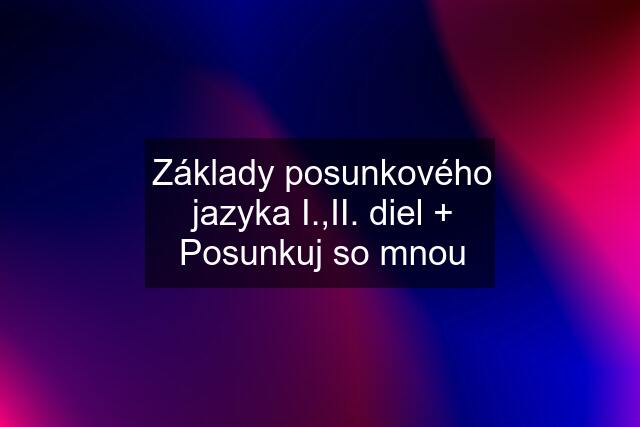 Základy posunkového jazyka I.,II. diel + Posunkuj so mnou