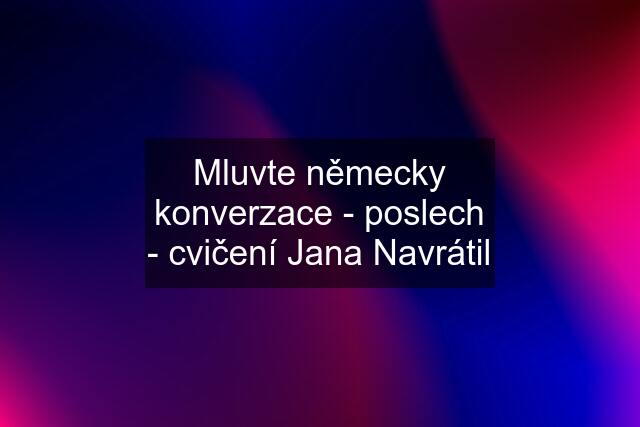 Mluvte německy konverzace - poslech - cvičení Jana Navrátil