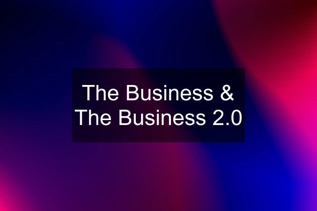 The Business & The Business 2.0