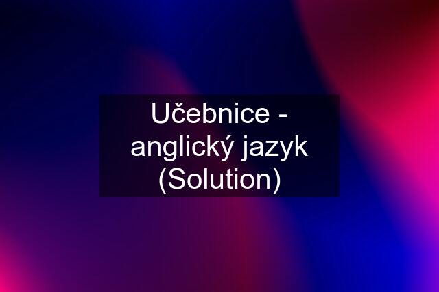 Učebnice - anglický jazyk (Solution)