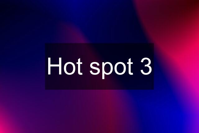 Hot spot 3