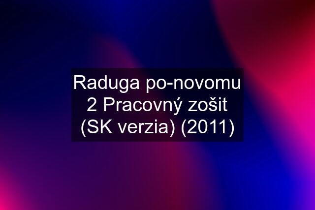 Raduga po-novomu 2 Pracovný zošit (SK verzia) (2011)