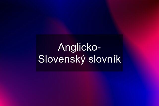 Anglicko- Slovenský slovník