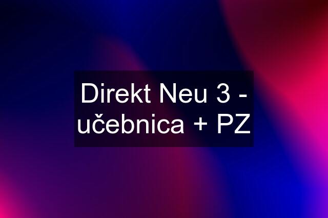 Direkt Neu 3 - učebnica + PZ