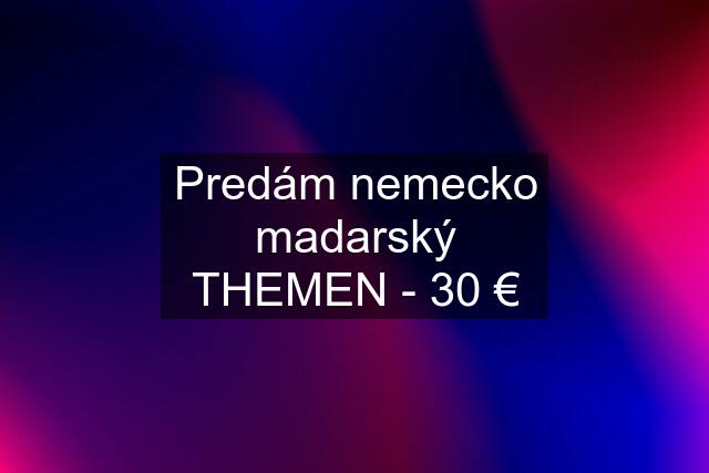 Predám nemecko madarský THEMEN - 30 €