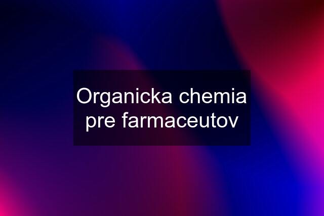 Organicka chemia pre farmaceutov