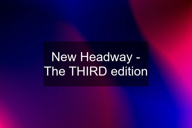 New Headway - The THIRD edition