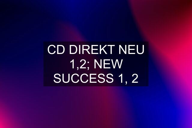 CD DIREKT NEU 1,2; NEW SUCCESS 1, 2