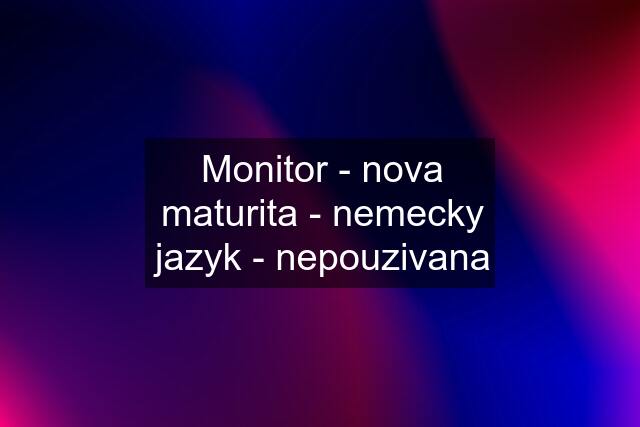 Monitor - nova maturita - nemecky jazyk - nepouzivana