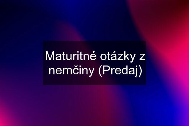 Maturitné otázky z nemčiny (Predaj)