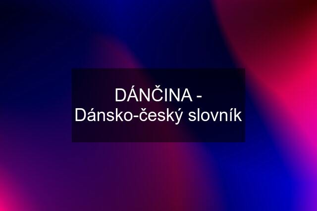 DÁNČINA - Dánsko-český slovník