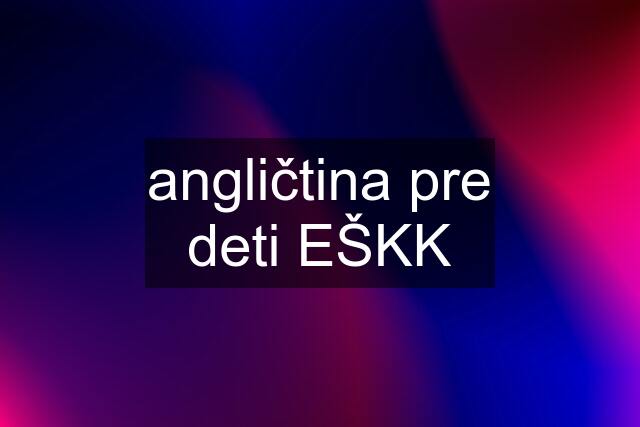 angličtina pre deti EŠKK