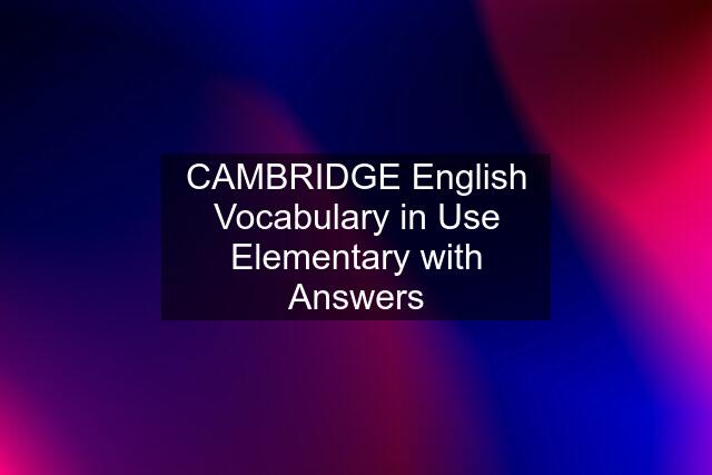 CAMBRIDGE English Vocabulary in Use Elementary with Answers