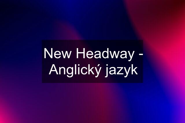 New Headway - Anglický jazyk