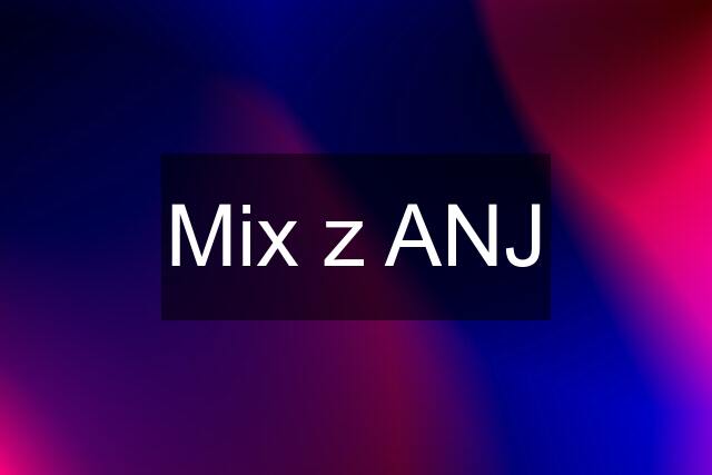 Mix z ANJ