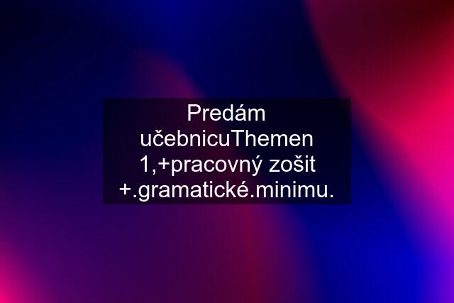 Predám učebnicuThemen 1,+pracovný zošit +.gramatické.minimu.