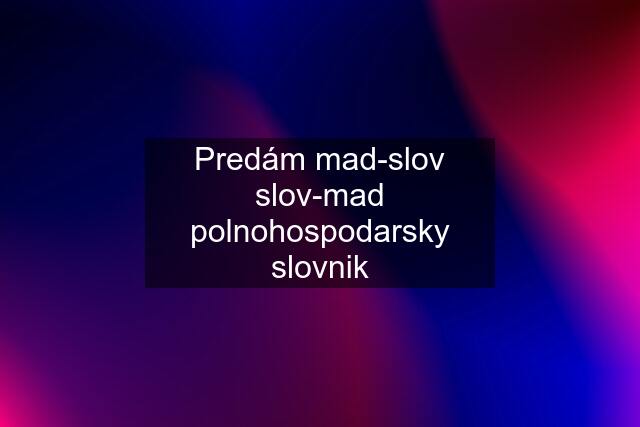 Predám mad-slov slov-mad polnohospodarsky slovnik