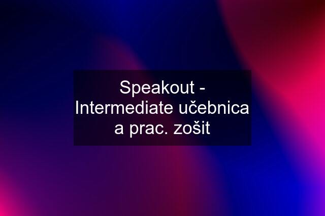 Speakout - Intermediate učebnica a prac. zošit