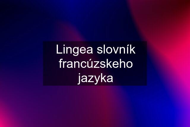 Lingea slovník francúzskeho jazyka