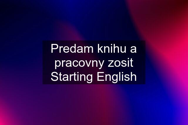 Predam knihu a pracovny zosit Starting English