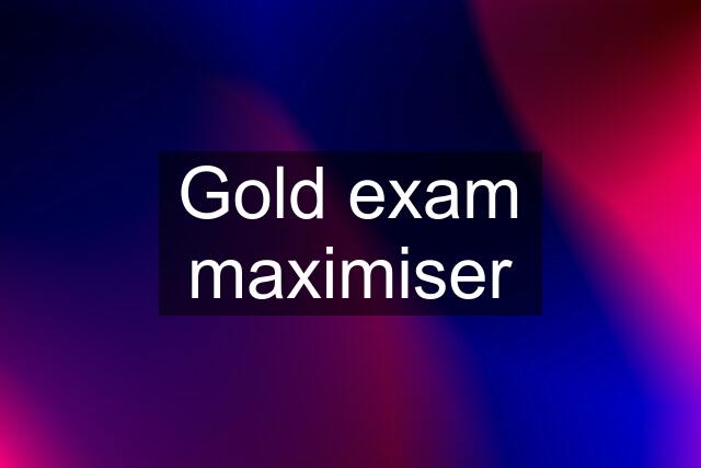 Gold exam maximiser