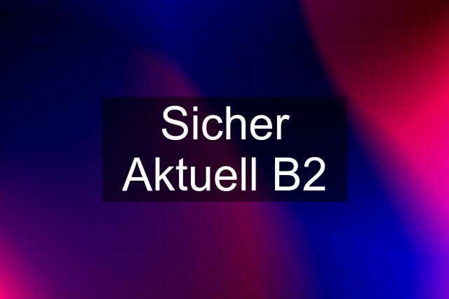 Sicher Aktuell B2