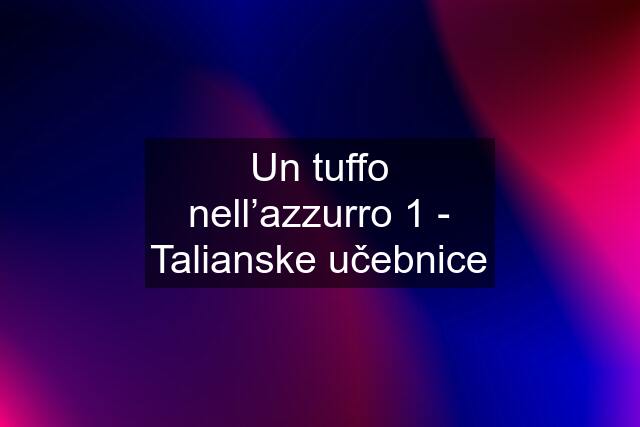 Un tuffo nell’azzurro 1 - Talianske učebnice