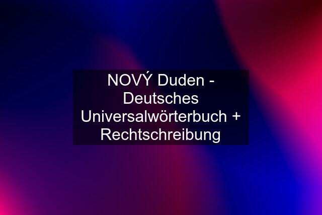 NOVÝ Duden - Deutsches Universalwörterbuch + Rechtschreibung