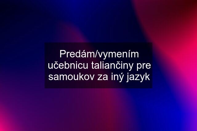 Predám/vymením učebnicu taliančiny pre samoukov za iný jazyk