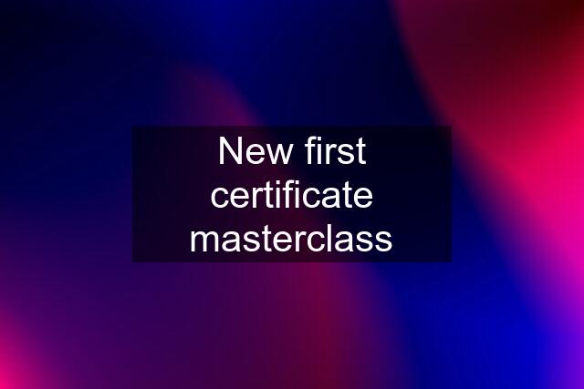 New first certificate masterclass