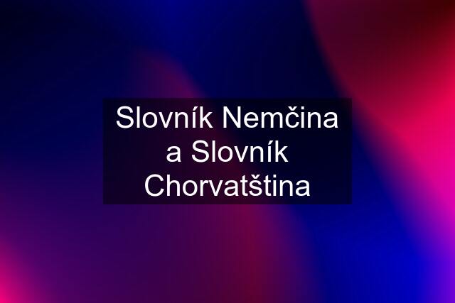 Slovník Nemčina a Slovník Chorvatština