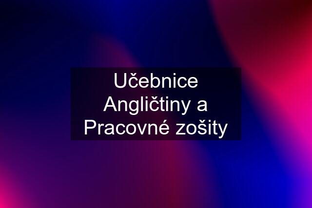 Učebnice Angličtiny a Pracovné zošity