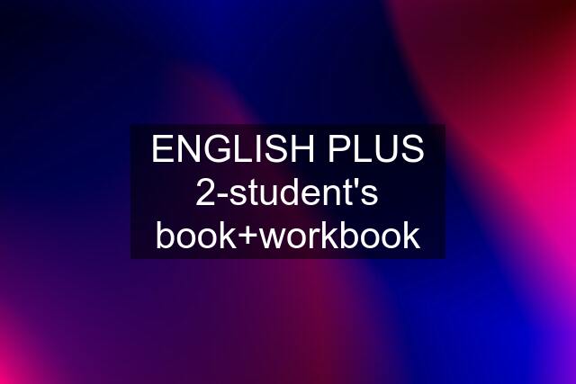 ENGLISH PLUS 2-student's book+workbook