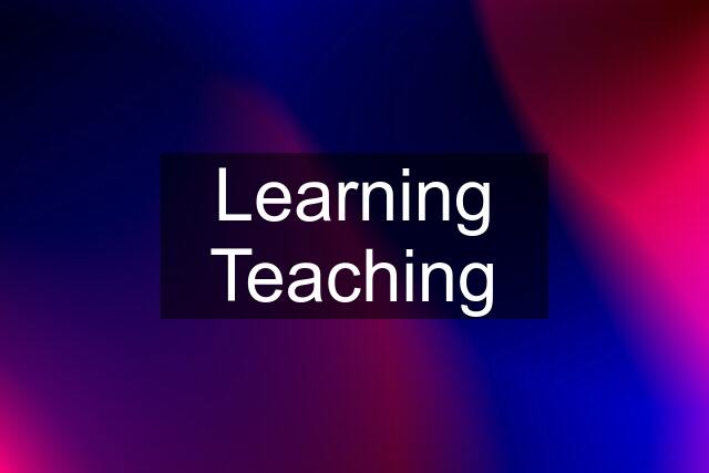 Learning Teaching