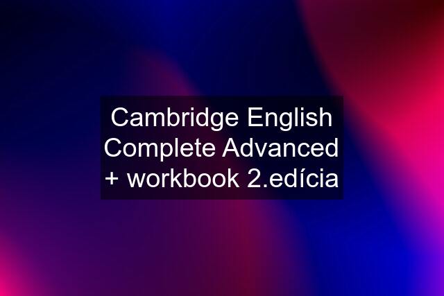 Cambridge English Complete Advanced + workbook 2.edícia