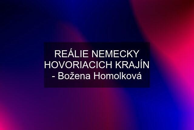 REÁLIE NEMECKY HOVORIACICH KRAJÍN - Božena Homolková