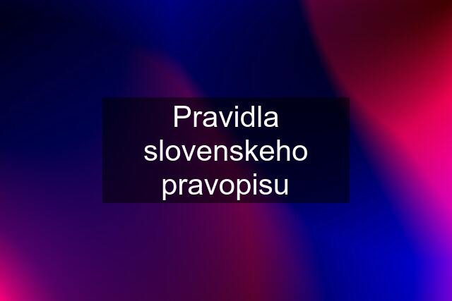Pravidla slovenskeho pravopisu
