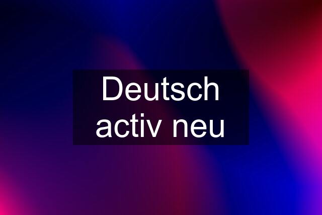 Deutsch activ neu