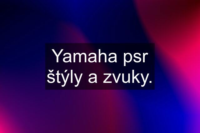 Yamaha psr štýly a zvuky.