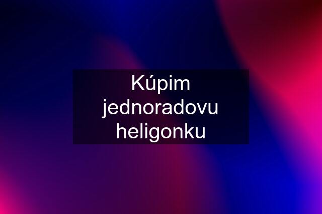 Kúpim jednoradovu heligonku