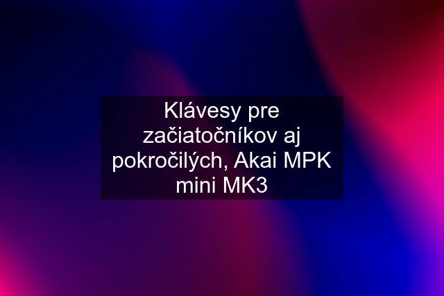 Klávesy pre začiatočníkov aj pokročilých, Akai MPK mini MK3