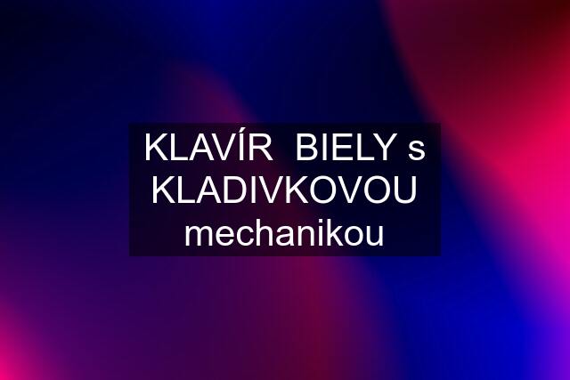 KLAVÍR  BIELY s KLADIVKOVOU mechanikou