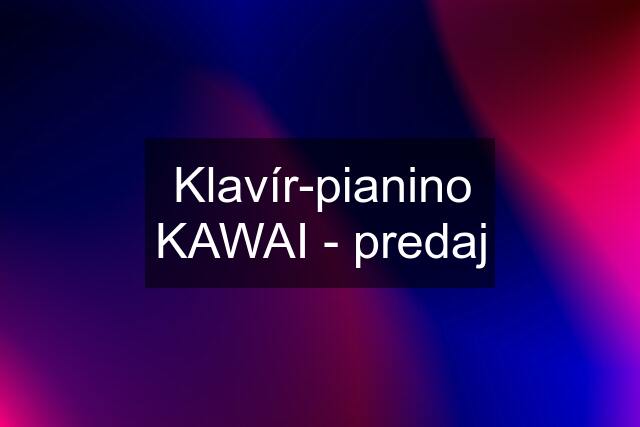 Klavír-pianino KAWAI - predaj