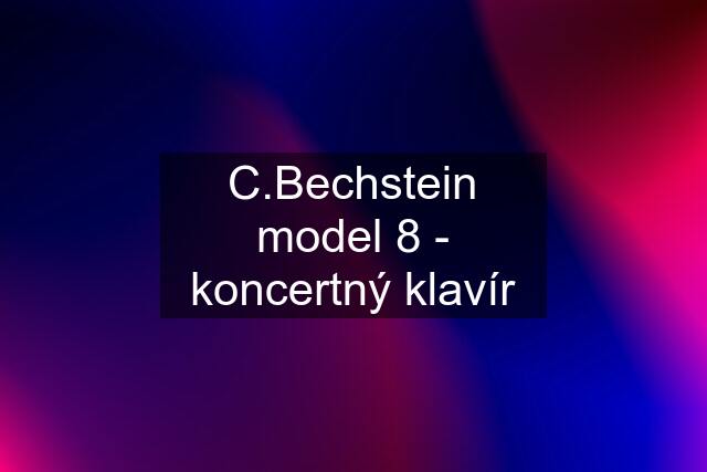 C.Bechstein model 8 - koncertný klavír