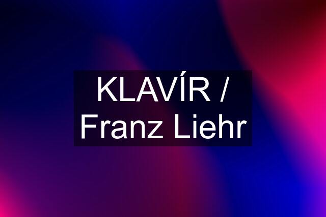 KLAVÍR / Franz Liehr