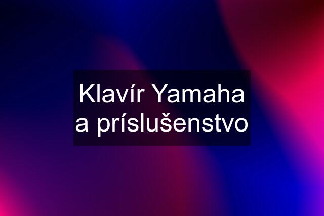 Klavír Yamaha a príslušenstvo