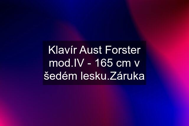 Klavír Aust Forster mod.IV - 165 cm v šedém lesku.Záruka