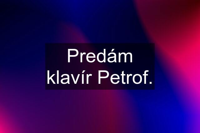 Predám klavír Petrof.