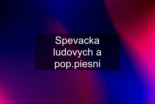 Spevacka ludovych a pop.piesni