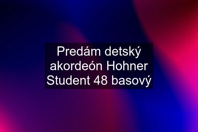 Predám detský akordeón Hohner Student 48 basový